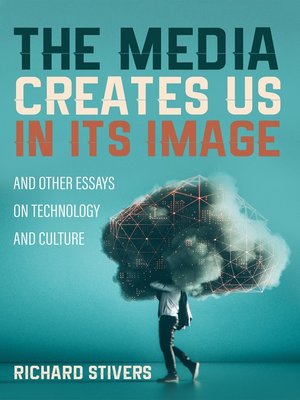cover image of The Media Creates Us in Its Image and Other Essays on Technology and Culture